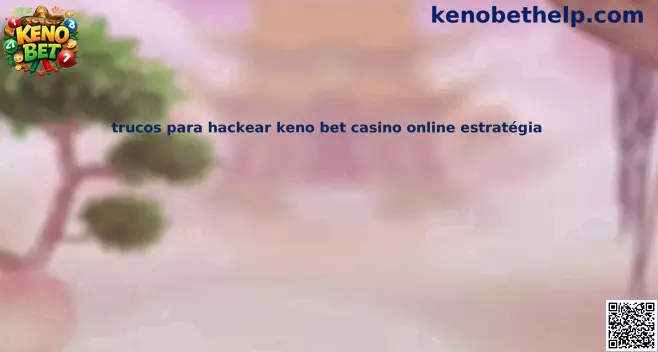 Guía segura sobre Keno Bet y prevención de supuestos hackeos
